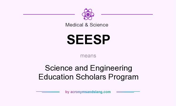 What does SEESP mean? It stands for Science and Engineering Education Scholars Program