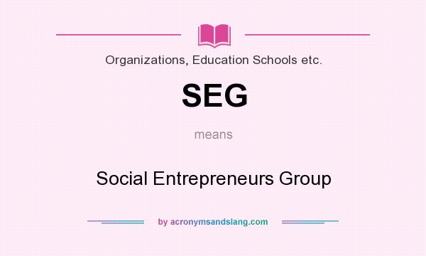 What does SEG mean? It stands for Social Entrepreneurs Group