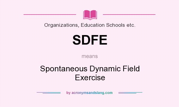 What does SDFE mean? It stands for Spontaneous Dynamic Field Exercise