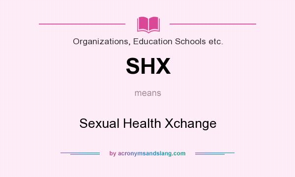What does SHX mean? It stands for Sexual Health Xchange