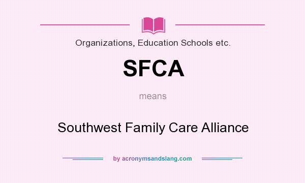 What does SFCA mean? It stands for Southwest Family Care Alliance