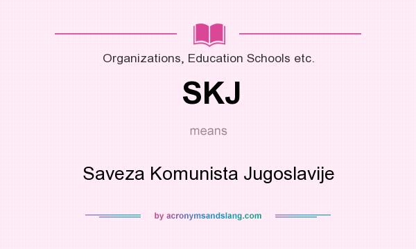 What does SKJ mean? It stands for Saveza Komunista Jugoslavije