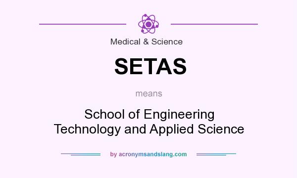 What does SETAS mean? It stands for School of Engineering Technology and Applied Science