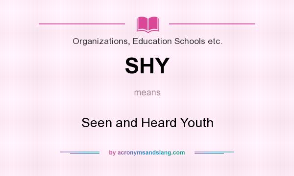 What does SHY mean? It stands for Seen and Heard Youth