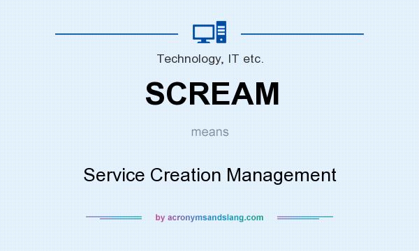 What does SCREAM mean? It stands for Service Creation Management