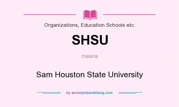 What does SHSU mean? It stands for Sam Houston State University