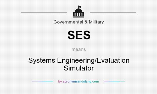 What does SES mean? It stands for Systems Engineering/Evaluation Simulator