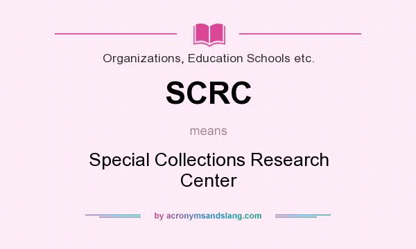 What does SCRC mean? It stands for Special Collections Research Center