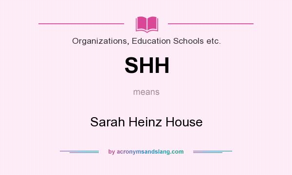 What does SHH mean? It stands for Sarah Heinz House