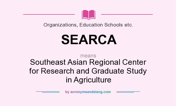 What does SEARCA mean? It stands for Southeast Asian Regional Center for Research and Graduate Study in Agriculture