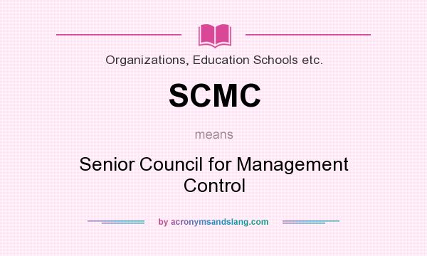 What does SCMC mean? It stands for Senior Council for Management Control