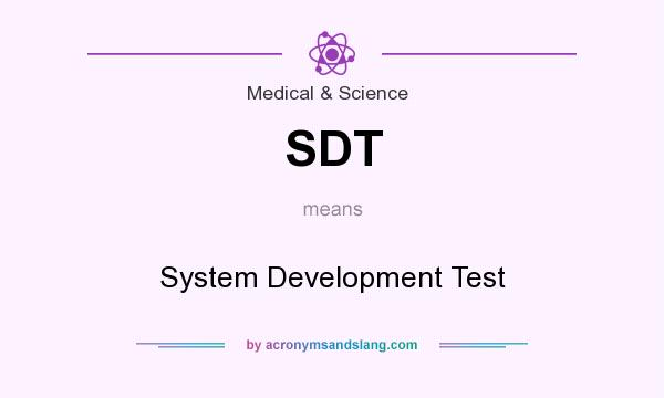 What does SDT mean? It stands for System Development Test