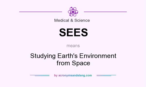What does SEES mean? It stands for Studying Earth`s Environment from Space