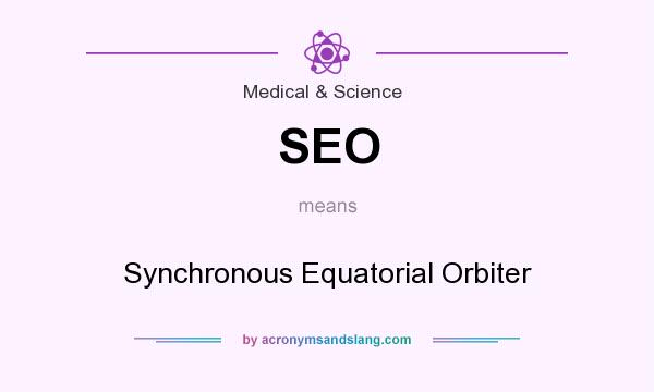 What does SEO mean? It stands for Synchronous Equatorial Orbiter