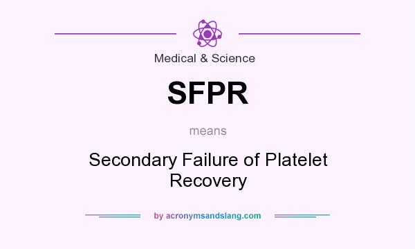 What does SFPR mean? It stands for Secondary Failure of Platelet Recovery