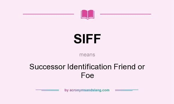 What does SIFF mean? It stands for Successor Identification Friend or Foe