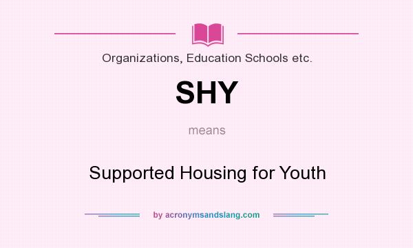 What does SHY mean? It stands for Supported Housing for Youth