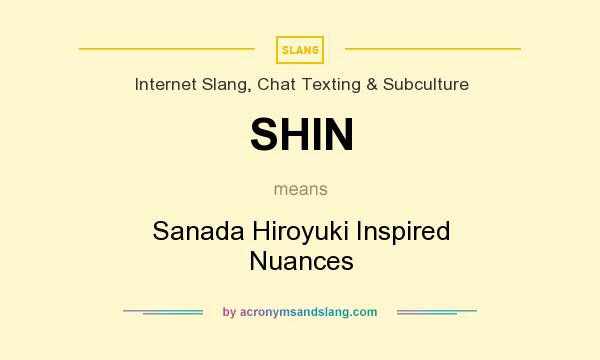 What does SHIN mean? It stands for Sanada Hiroyuki Inspired Nuances
