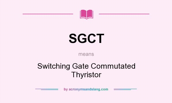 What does SGCT mean? It stands for Switching Gate Commutated Thyristor