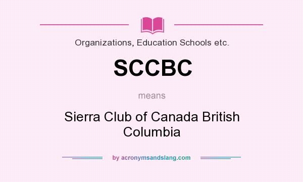What does SCCBC mean? It stands for Sierra Club of Canada British Columbia