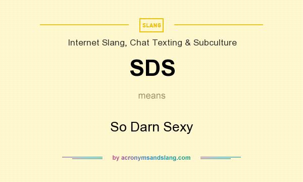 What does SDS mean? It stands for So Darn Sexy