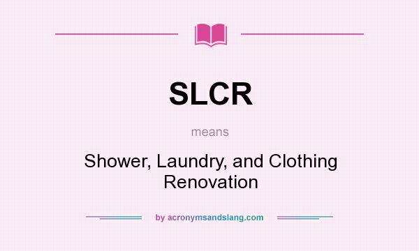 What does SLCR mean? It stands for Shower, Laundry, and Clothing Renovation