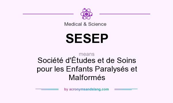 What does SESEP mean? It stands for Société d`Études et de Soins pour les Enfants Paralysés et Malformés
