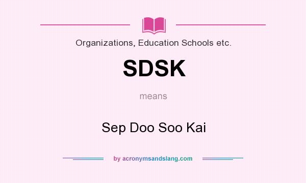What does SDSK mean? It stands for Sep Doo Soo Kai