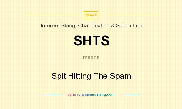 What does SHTS mean? It stands for Spit Hitting The Spam