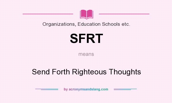 What does SFRT mean? It stands for Send Forth Righteous Thoughts