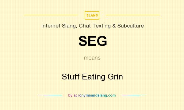What does SEG mean? It stands for Stuff Eating Grin