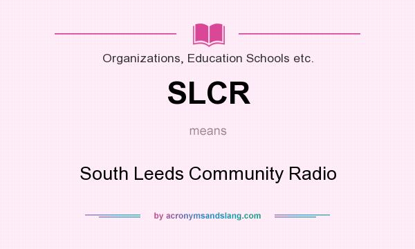 What does SLCR mean? It stands for South Leeds Community Radio