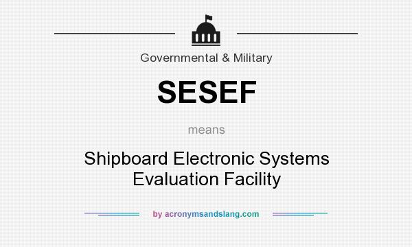What does SESEF mean? It stands for Shipboard Electronic Systems Evaluation Facility