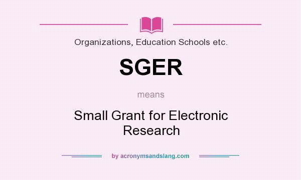 What does SGER mean? It stands for Small Grant for Electronic Research