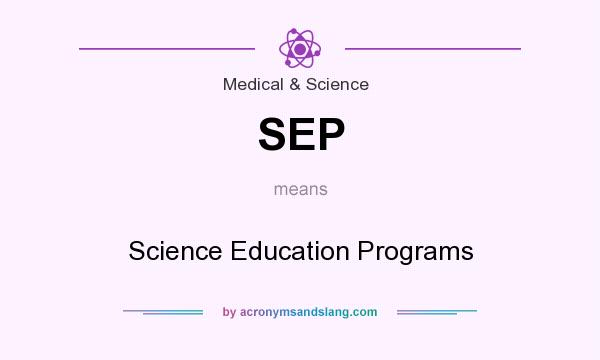 What does SEP mean? It stands for Science Education Programs