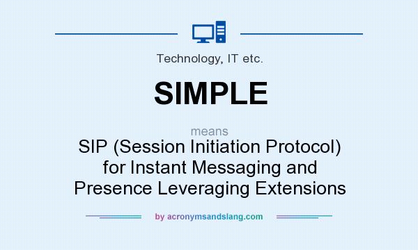 What does SIMPLE mean? It stands for SIP (Session Initiation Protocol) for Instant Messaging and Presence Leveraging Extensions