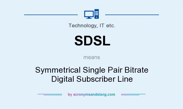 What does SDSL mean? It stands for Symmetrical Single Pair Bitrate Digital Subscriber Line