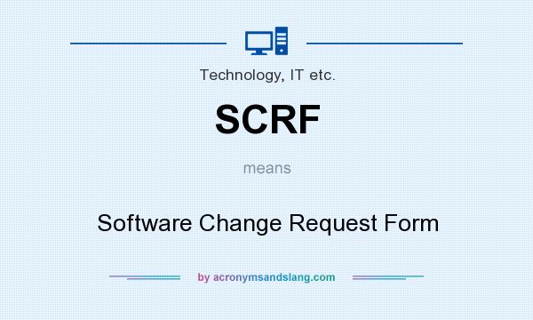 What does SCRF mean? It stands for Software Change Request Form
