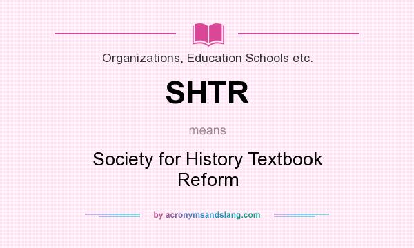 What does SHTR mean? It stands for Society for History Textbook Reform