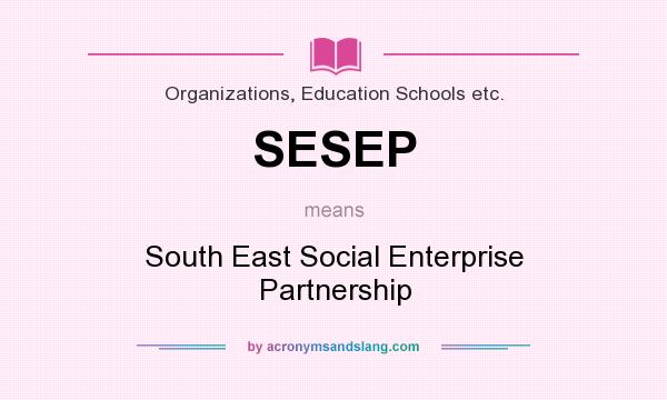 What does SESEP mean? It stands for South East Social Enterprise Partnership