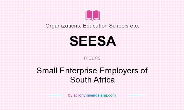 What does SEESA mean? It stands for Small Enterprise Employers of South Africa
