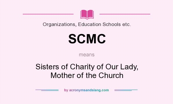 What does SCMC mean? It stands for Sisters of Charity of Our Lady, Mother of the Church