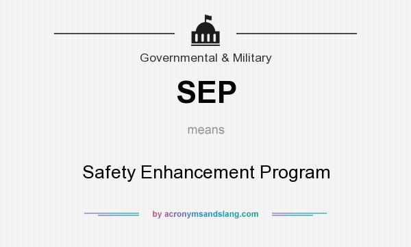 What does SEP mean? It stands for Safety Enhancement Program