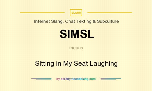 What does SIMSL mean? It stands for Sitting in My Seat Laughing