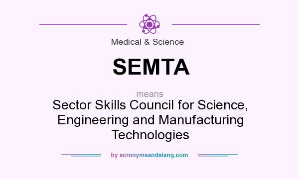 What does SEMTA mean? It stands for Sector Skills Council for Science, Engineering and Manufacturing Technologies