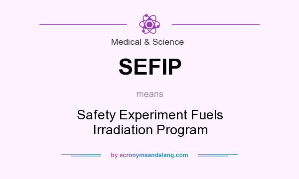 What does SEFIP mean? It stands for Safety Experiment Fuels Irradiation Program