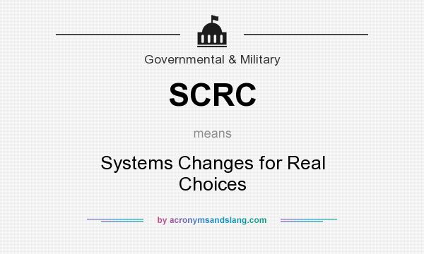 What does SCRC mean? It stands for Systems Changes for Real Choices