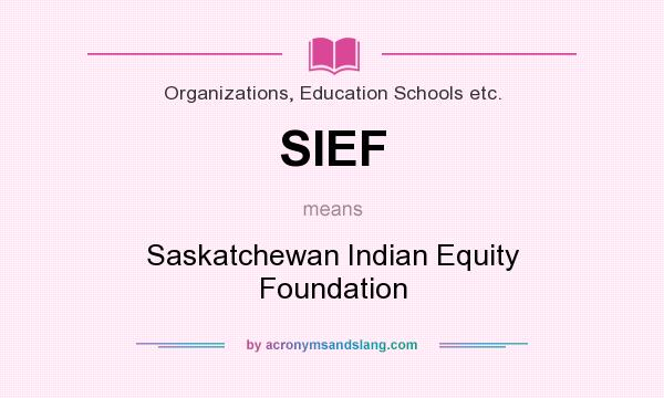 What does SIEF mean? It stands for Saskatchewan Indian Equity Foundation