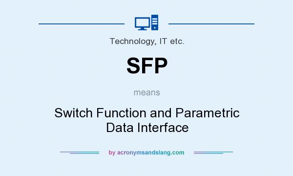 What does SFP mean? It stands for Switch Function and Parametric Data Interface