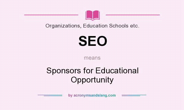 What does SEO mean? It stands for Sponsors for Educational Opportunity